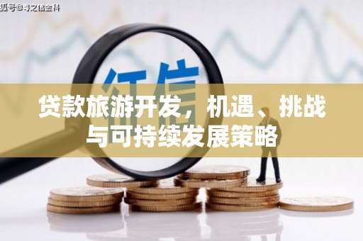 新竹贷款旅游开发，机遇、挑战与可持续发展策略