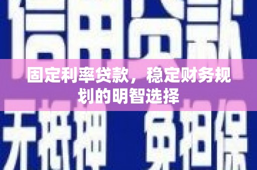 新竹固定利率贷款，稳定财务规划的明智选择