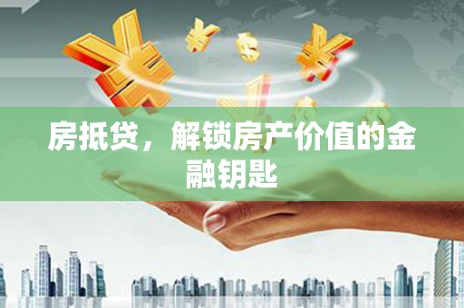 新竹房抵贷，解锁房产价值的金融钥匙