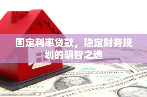 新竹固定利率贷款，稳定财务规划的明智之选