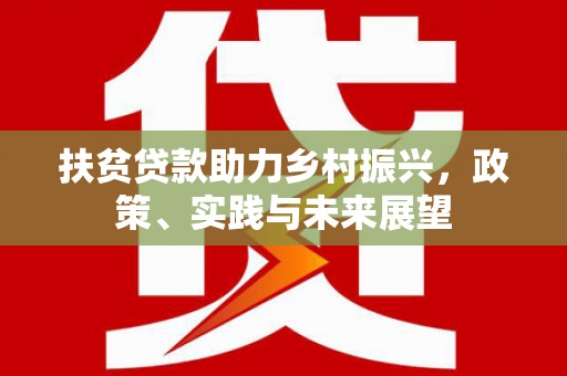 新竹扶贫贷款助力乡村振兴，政策、实践与未来展望