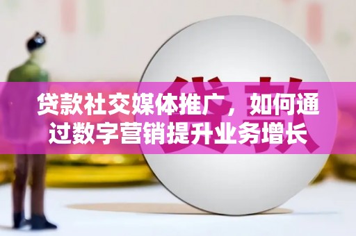 新竹贷款社交媒体推广，如何通过数字营销提升业务增长