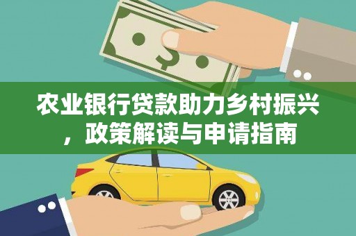 新竹农业银行贷款助力乡村振兴，政策解读与申请指南