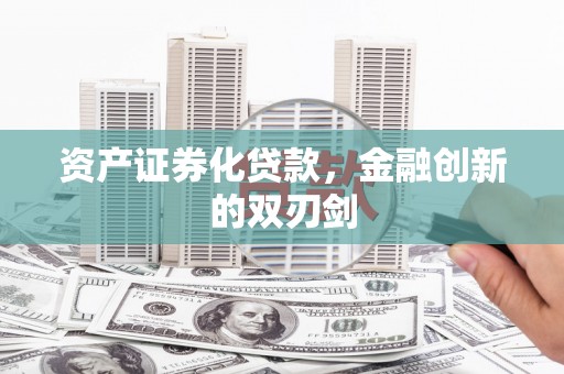 新竹资产证券化贷款，金融创新的双刃剑