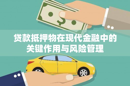 新竹贷款抵押物在现代金融中的关键作用与风险管理