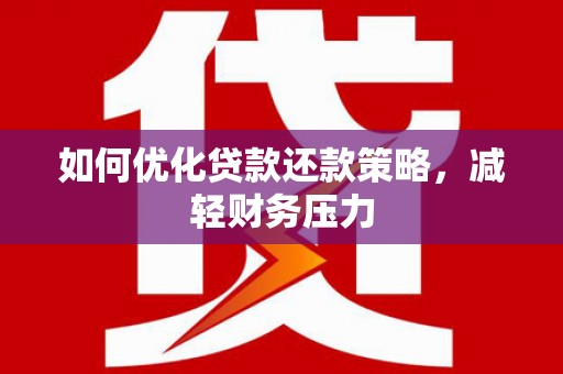 新竹如何优化贷款还款策略，减轻财务压力