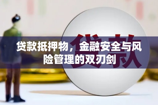 新竹贷款抵押物，金融安全与风险管理的双刃剑