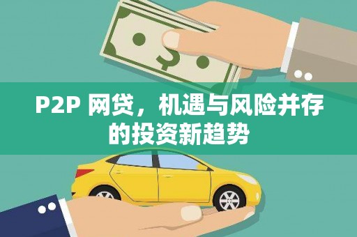 新竹P2P 网贷，机遇与风险并存的投资新趋势